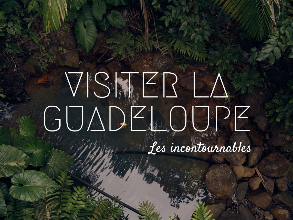 Visiter la Guadeloupe : les&nbsp;incontournables