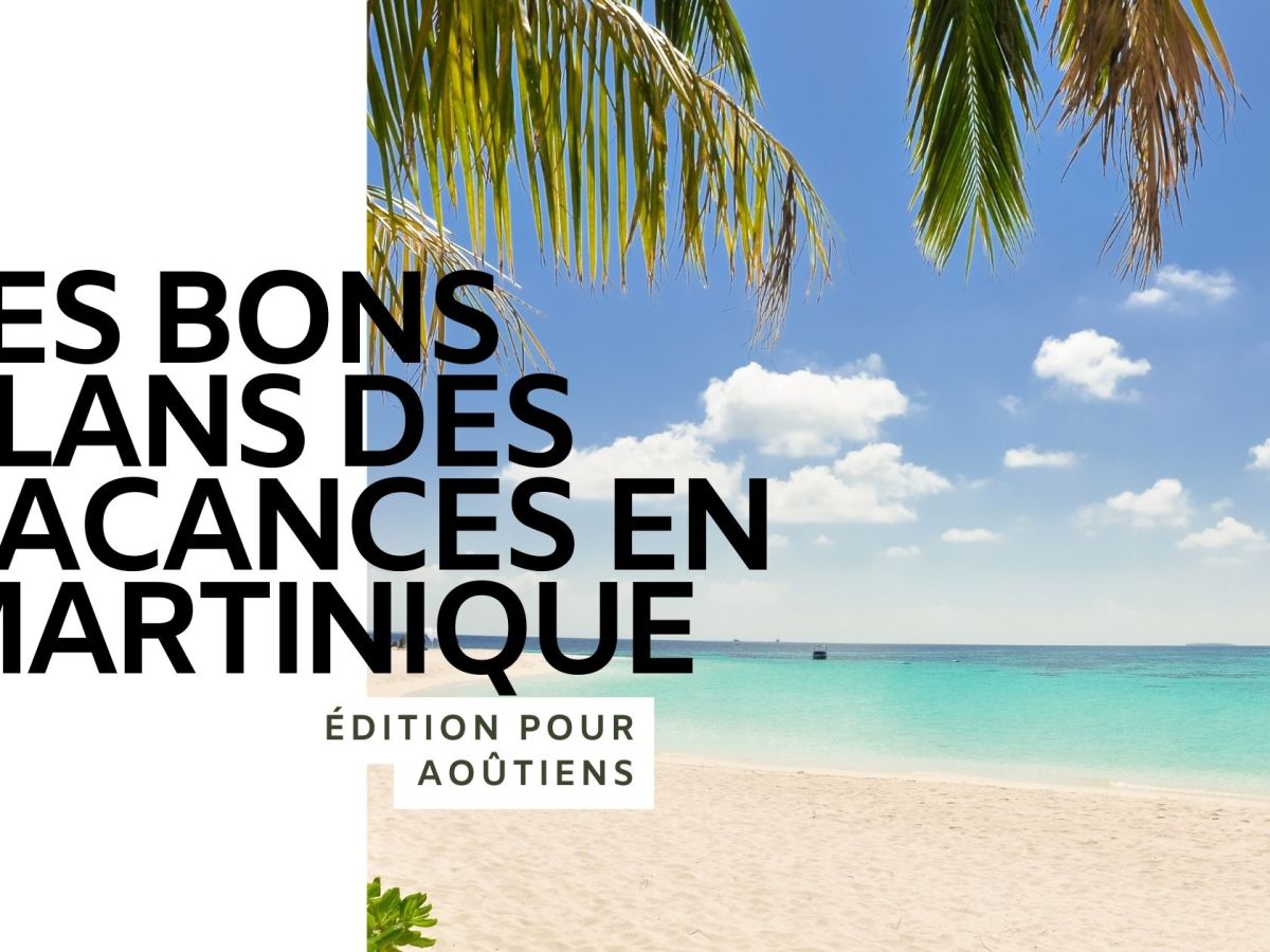 Les bons plans des vacances en Martinique (édition&nbsp;d&rsquo;août)